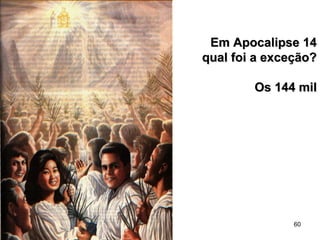 60
Em Apocalipse 14Em Apocalipse 14
qual foi a exceção?qual foi a exceção?
Os 144 milOs 144 mil
 