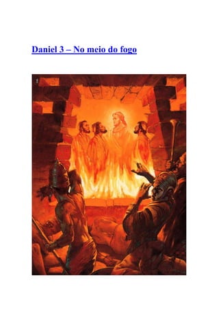Daniel 3 – No meio do fogo
 