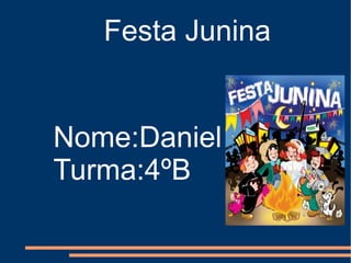Festa Junina Nome:Daniel Turma:4ºB 