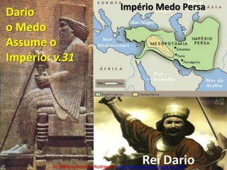 Dario o MedoAssume o Império: v.31Império Medo PersaRei DarioPr. Welfany NolascoRodrigues  http://esbocopregacao.blogspot.com/