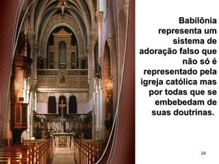 24
BabilôniaBabilônia
representa umrepresenta um
sistema desistema de
adoração falso queadoração falso que
não só énão só é
representado pelarepresentado pela
igreja católica masigreja católica mas
por todas que sepor todas que se
embebedam deembebedam de
suas doutrinas.suas doutrinas.
 