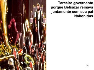 30
Terceiro governanteTerceiro governante
porque Belsazar reinavaporque Belsazar reinava
juntamente com seu paijuntamente com seu pai
NabonidusNabonidus
 