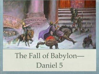 The Fall of Babylon—
Daniel 5
 