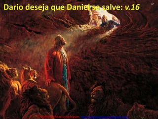 Dario deseja que Daniel se salve: v.16Pr. Welfany NolascoRodrigues  http://esbocopregacao.blogspot.com/