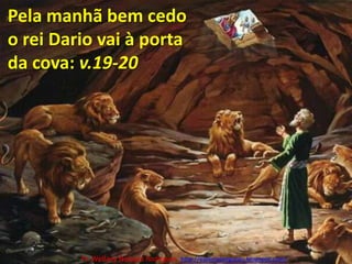 Pela manhã bem cedo o rei Dario vai à porta da cova: v.19-20Pr. Welfany NolascoRodrigues  http://esbocopregacao.blogspot.com/