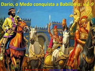 Dario, o Medo conquista a Babilônia: v.1-9Pr. Welfany NolascoRodrigues  http://esbocopregacao.blogspot.com/