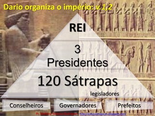 Dario organiza o império: v.1,2Pr. Welfany NolascoRodrigues  http://esbocopregacao.blogspot.com/