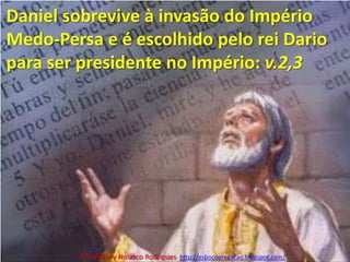 Daniel sobrevive à invasão do Império Medo-Persa e é escolhido pelo rei Dario para ser presidente no Império: v.2,3Pr. Welfany NolascoRodrigues  http://esbocopregacao.blogspot.com/