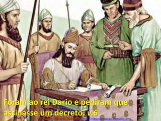 Foram ao rei Dario e pediram que assinasse um decreto: v.6Pr. Welfany NolascoRodrigues  http://esbocopregacao.blogspot.com/