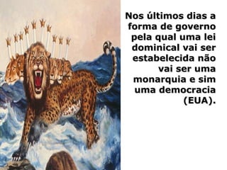 Nos últimos dias aNos últimos dias a
forma de governoforma de governo
pela qual uma leipela qual uma lei
dominical vai serdominical vai ser
estabelecida nãoestabelecida não
vai ser umavai ser uma
monarquia e simmonarquia e sim
uma democraciauma democracia
(EUA).(EUA).
 