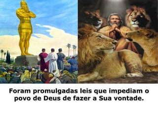 Foram promulgadas leis que impediam oForam promulgadas leis que impediam o
povo de Deus de fazer a Sua vontade.povo de Deus de fazer a Sua vontade.
 