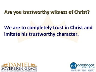 Are you trustworthy witness of Christ?Are you trustworthy witness of Christ?
We are to completely trust in Christ and
imitate his trustworthy character.
 