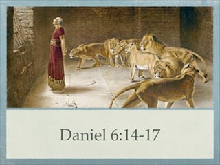 Daniel 6:14-17
 
