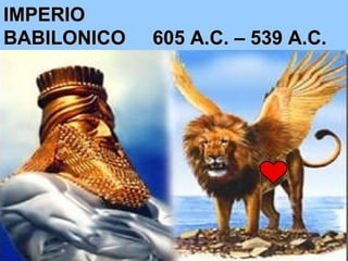 IMPERIO BABILONICO  605 A.C. – 539 A.C. 