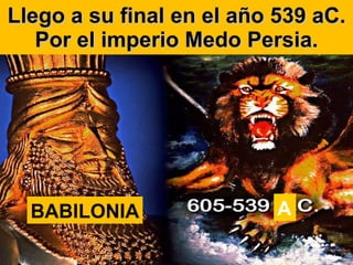 L lego a su final en el año 539 aC. Por el imperio Medo Persia. A BABILONIA 