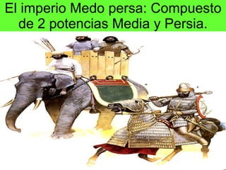 El imperio Medo persa: Compuesto de 2 potencias Media y Persia. 