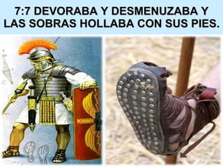 7:7 DEVORABA Y DESMENUZABA Y LAS SOBRAS HOLLABA CON SUS PIES. 