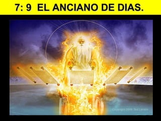 7 : 9  EL ANCIANO DE DIAS.  