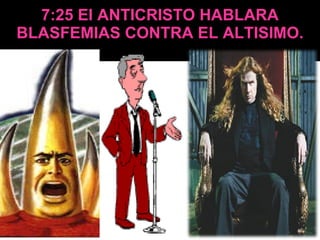 7:25 El ANTICRISTO HABLARA BLASFEMIAS CONTRA EL ALTISIMO. 