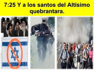 7:25 Y a los santos del Altisimo quebrantara. 