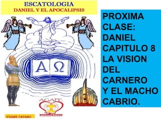 PROXIMA CLASE: DANIEL CAPITULO 8 LA VISION DEL CARNERO Y EL MACHO CABRIO. 