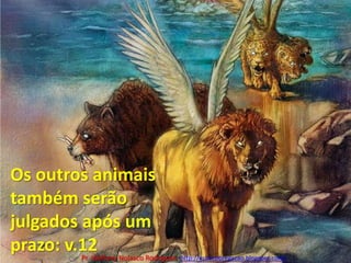 Os outros animais também serão julgados após um prazo: v.12Pr. Welfany NolascoRodrigues  http://esbocopregacao.blogspot.com/