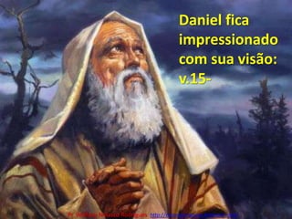 Daniel fica impressionado com sua visão: v.15-Pr. Welfany NolascoRodrigues  http://esbocopregacao.blogspot.com/