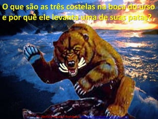 O que são as três costelas na boca do urso e por quê ele levanta uma de suas patas?Pr. Welfany NolascoRodrigues  http://esbocopregacao.blogspot.com/