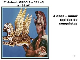 3º Animal: GRÉCIA – 331 aC
a 168 aC
4 asas – maior
rapidez de
conquistas
17
 