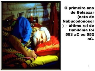 O primeiro ano
de Belsazar
(neto de
Nabucodonosor
) - último rei de
Babilônia foi
553 aC ou 552
aC.
3
 