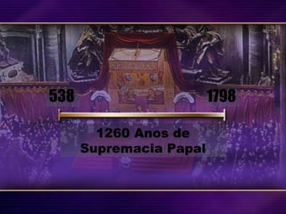 538 1798
1260 Anos de
Supremacia Papal
 