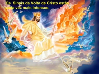 Os Sinais da Volta de Cristo estão
cada vez mais intensos.
 