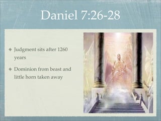 Daniel 7:26-28
Judgment sits after 1260
years
Dominion from beast and
little horn taken away
 