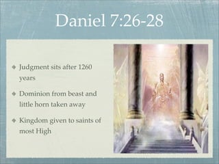 Daniel 7:26-28
Judgment sits after 1260
years
Dominion from beast and
little horn taken away
Kingdom given to saints of
most High
 