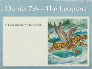 Daniel 7:6—The Leopard
Leopard known for speed.
 