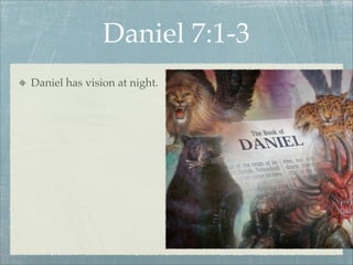 Daniel 7:1-3
Daniel has vision at night.
 