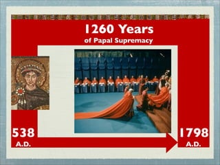 1260 Years
of Papal Supremacy
538
A.D.
1798
A.D.
 