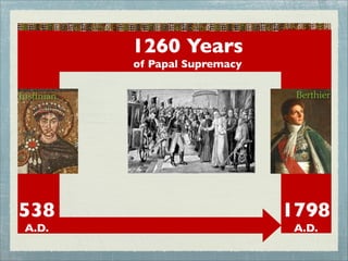 1260 Years
of Papal Supremacy
538
A.D.
1798
A.D.
BerthierJustinian
 