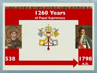 1798
A.D.
1260 Years
of Papal Supremacy
538
A.D.
Justinian Berthier
 