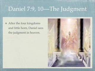 After the four kingdoms
and little horn, Daniel sees
the judgment in heaven.
Daniel 7:9, 10—The Judgment
 