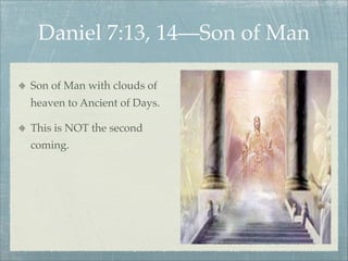 Daniel 7:13, 14—Son of Man
Son of Man with clouds of
heaven to Ancient of Days.
This is NOT the second
coming.
 