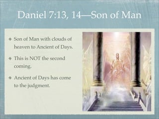 Daniel 7:13, 14—Son of Man
Son of Man with clouds of
heaven to Ancient of Days.
This is NOT the second
coming.
Ancient of Days has come
to the judgment.
 