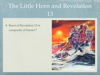 The Little Horn and Revelation
13
Beast of Revelation 13 is
composite of Daniel 7
 