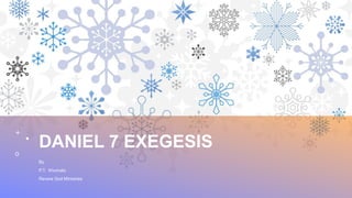 DANIEL 7 EXEGESIS
By
P.T. Khumalo
Revere God Ministries
 