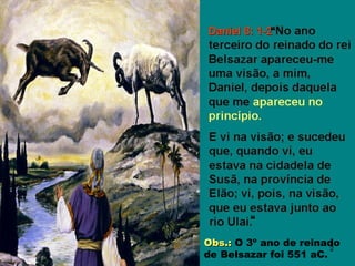 Obs.:Obs.: O 3º ano de reinado
de Belsazar foi 551 aC.
“
“
2
 