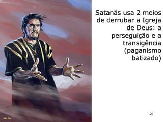 Satanás usa 2 meiosSatanás usa 2 meios
de derrubar a Igrejade derrubar a Igreja
de Deus: ade Deus: a
perseguição e aperseguição e a
transigênciatransigência
(paganismo(paganismo
batizado)batizado)
20
 