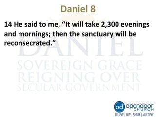 Daniel 8
14 He said to me, “It will take 2,300 evenings
and mornings; then the sanctuary will be
reconsecrated.”
 