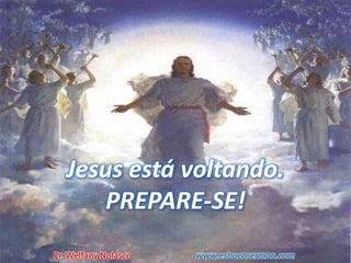 Jesus está voltando.
PREPARE-SE!
Pr. Welfany Nolasco www.esbocosermao.com
 
