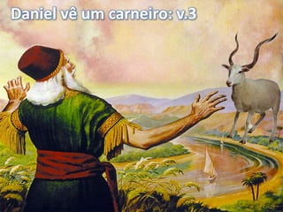 Daniel vê um carneiro: v.3
 