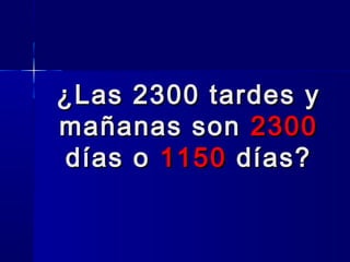 ¿Las 2300 tardes y
mañanas son 2300
días o 1150 días?

 
